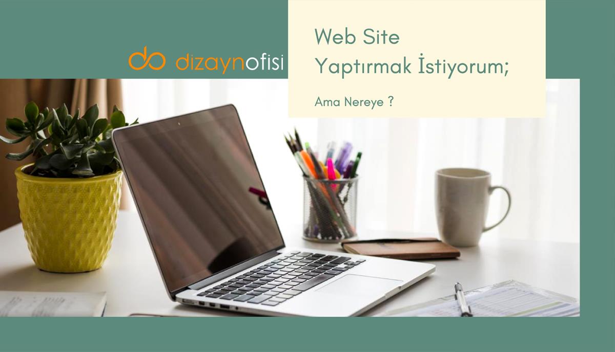 Web Site Yaptırmak İstiyorum Ama Nereye ?